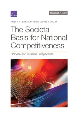 The Societal Basis for National Competitiveness: Chinese and Russian Perspectives by Heath, Timothy R.