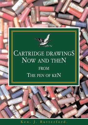 Cartridge Drawings Now and Then from the Pen of Ken by Rutterford, Ken J.