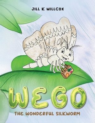 Wego: The Wonderful Silkworm by K. Willcox, Jill