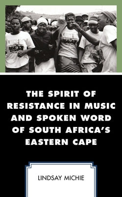 The Spirit of Resistance in Music and Spoken Word of South Africa's Eastern Cape by Michie, Lindsay