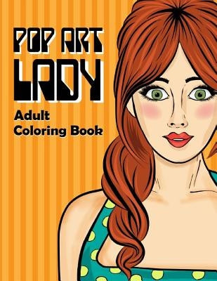 Pop Art Lady Adult Coloring Book: 18 Unique Images and 2 Copies of Every Image. Makes the Perfect Gift for Everyone. by Bee Book