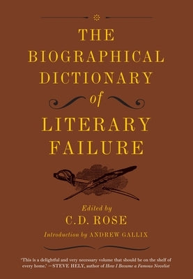 The Biographical Dictionary of Literary Failure by Rose, C. D.