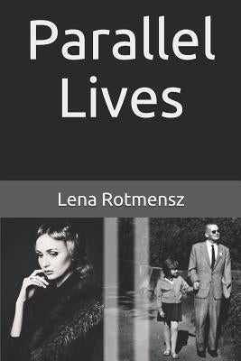 Parallel Lives: The Remarkable Story of a Young Jewish Family Separated by World War II by Rotmensz, Lena