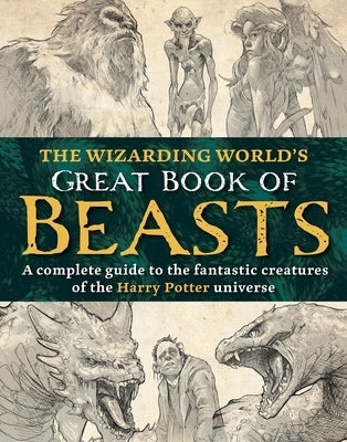 The Wizarding World's Great Book of Beasts: A Complete Guide to the Fantastic Creatures of the Harry Potter Universe by The Editors of Mugglenet