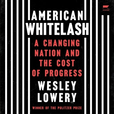 American Whitelash: A Changing Nation and the Cost of Progress by Lowery, Wesley