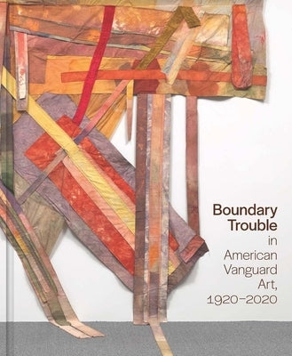 Boundary Trouble in American Vanguard Art, 1920-2020: Volume 84 by Cooke, Lynne