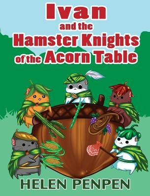 Ivan and the Hamster Knights of the Acorn Table by Penpen, Helen