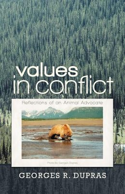 Values in Conflict: Reflections of an Animal Advocate by Dupras, Georges R.