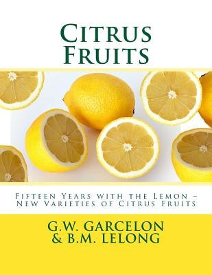 Citrus Fruits: Fifteen Years with the Lemon ? New Varieties of Citrus Fruits by Lelong, B. M.