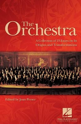 The Orchestra: A Collection of 23 Essays on Its Origins and Transformations by Peyser, Joan