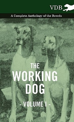 The Working Dog Vol. I. - A Complete Anthology of the Breeds by Various