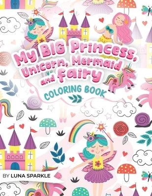 My BIG Princess, Unicorn, Mermaid and Fairy Coloring Book: 70 Sparkling and Whimsical Coloring Pages for kids. by Sparkle, Luna