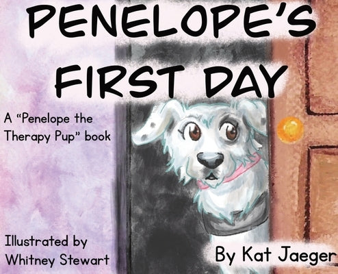 Penelope's First Day: A Penelope the Therapy Dog Book: Penelope's First Day by Jaeger, Kat