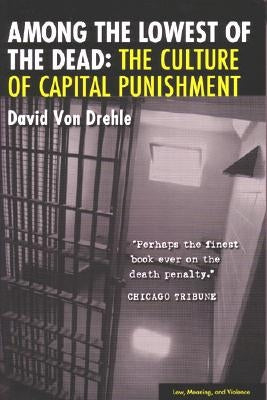 Among the Lowest of the Dead: The Culture of Capital Punishment by Von Drehle, David