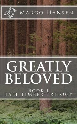 Greatly Beloved: Book 1 TALL TIMBER TRILOGY by Hansen, Margo