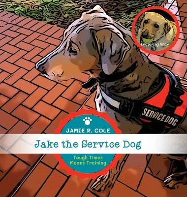 Jake the Service Dog Book 2: Tough Times Means Training by Cole, Jamie