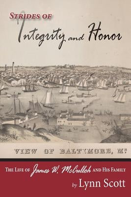 Strides of Integrity and Honor: The Life of James W. McCulloh and His Family by Scott, Lynn