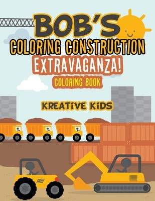 Bob's Coloring Construction Extravaganza! Coloring Book by Kreative Kids