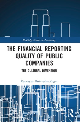 The Financial Reporting Quality of Public Companies: The Cultural Dimension by Mokrzycka-Kogut, Katarzyna