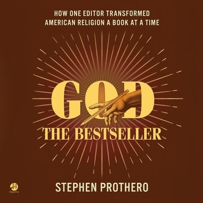 God the Bestseller: How One Editor Transformed American Religion a Book at a Time by Prothero, Stephen