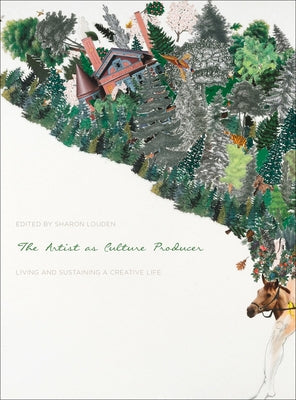 The Artist as Culture Producer: Living and Sustaining a Creative Life by Louden, Sharon