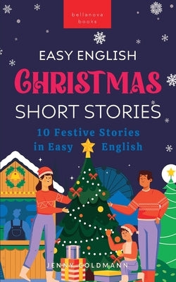 Christmas Short Stories in Easy English: 10 Festive Stories in Easy English by Goldmann, Jenny