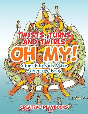 Twists, Turns and Twirls, Oh My! Super Fun Kids Maze Adventure Book by Creative Playbooks