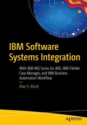 IBM Software Systems Integration: With IBM Mq Series for Jms, IBM Filenet Case Manager, and IBM Business Automation Workflow by Bluck, Alan S.