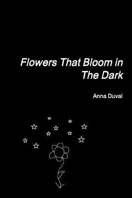 Flowers That Bloom in The Dark by Duval, Anna