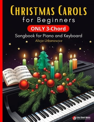 Christmas Carols for Beginners I ONLY 3-Chord Songbook for Piano and Keyboard: Play and Sing 37 Easy Holiday Songs with C, F, and G Chords I Sheet Mus by Urbanowicz, Alicja