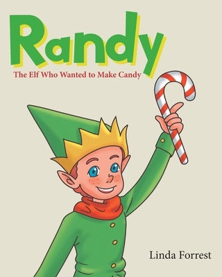 Randy: The Elf Who Wanted to Make Candy by Forrest, Linda