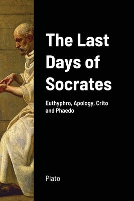 The Last Days of Socrates: Euthyphro, Apology, Crito and Phaedo by Plato