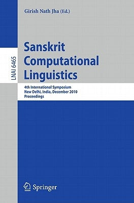 Sanskrit Computational Linguistics: 4th International Symposium, New Delhi, India, December 10-12, 2010. Proceedings by Nath Jha, Girish