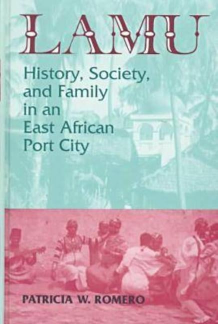 Lamu: History, Society, and Family in an East African Port City by Romero, Patricia W.