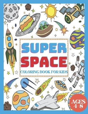 Super Space Coloring Book for Kids Ages 4-8: My First Coloring Book of Outer Space With Astronauts, Rockets, Space Ships, Planets & More!( 50 Space Ki by Ahmed