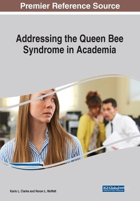 Addressing the Queen Bee Syndrome in Academia by Clarke, Karis L.