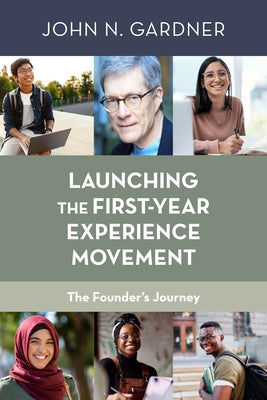 Launching the First-Year Experience Movement: The Founder's Journey by Gardner, John N.