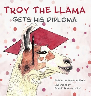 Troy the Llama Gets His Diploma by Mann, Merle Lee