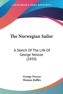 The Norwegian Sailor: A Sketch Of The Life Of George Noscoe (1850) by Noscoe, George