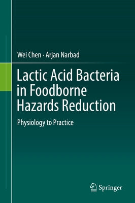 Lactic Acid Bacteria in Foodborne Hazards Reduction: Physiology to Practice by Chen, Wei