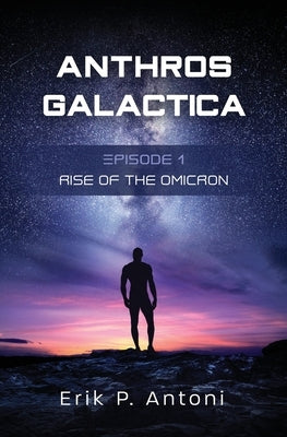 Anthros Galactica - Rise of the Omicron: Episode 1 by Antoni, Erik P.