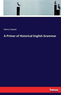 A Primer of Historical English Grammar by Sweet, Henry