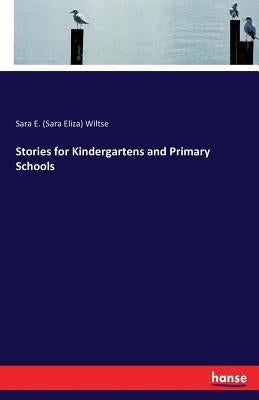 Stories for Kindergartens and Primary Schools by Wiltse, Sara E. (Sara Eliza)