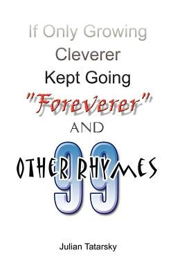 If Only Growing Cleverer Kept Going "Foreverer" and 99 Other Rhymes by Julian Tatarsky, Julian