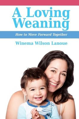 A Loving Weaning: How to Move Forward Together by Lanoue, Winema Wilson