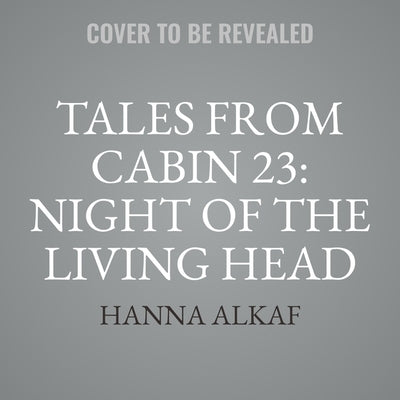 Tales from Cabin 23: Night of the Living Head by Alkaf, Hanna