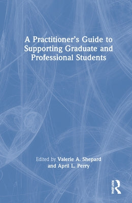 A Practitioner's Guide to Supporting Graduate and Professional Students by Shepard, Valerie A.