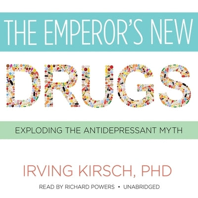 The Emperor's New Drugs: Exploding the Antidepressant Myth by Kirsch, Irving