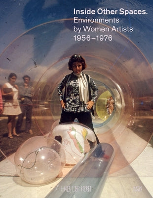 Inside Other Spaces: Environments by Women Artists 1956-1976 by Pugliese, Marina