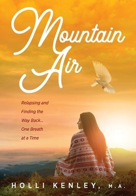 Mountain Air: Relapsing and Finding the Way Back... One Breath at a Time by Kenley, Holli